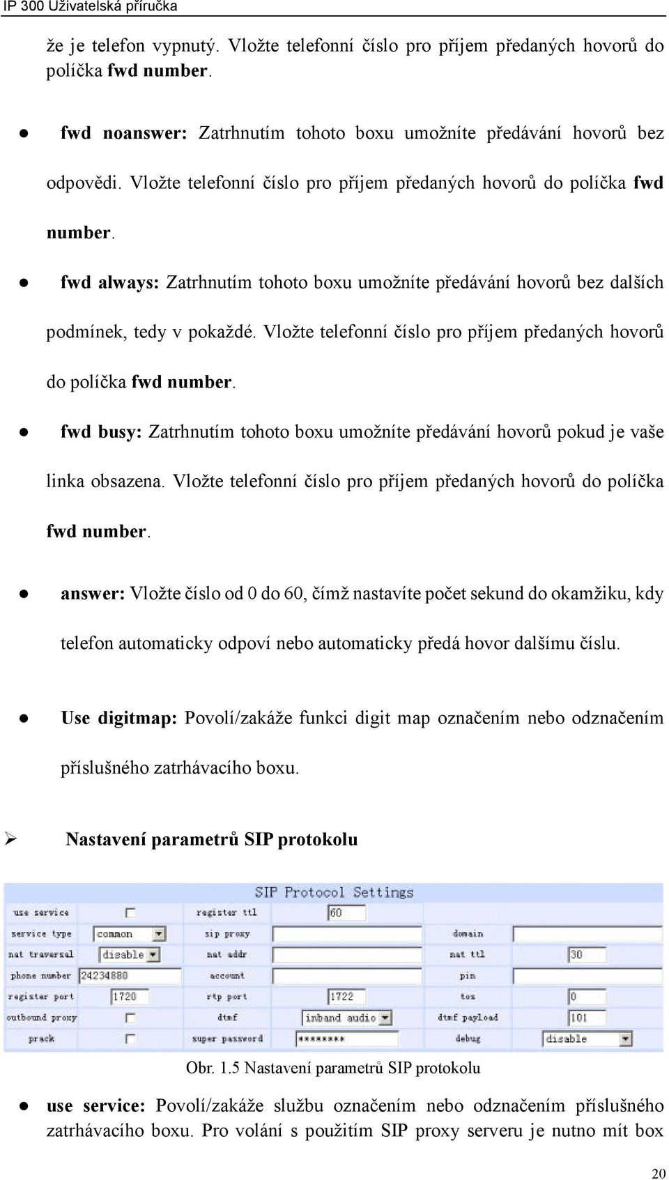 Vložte telefonní číslo pro příjem předaných hovorů do políčka fwd number. fwd busy: Zatrhnutím tohoto boxu umožníte předávání hovorů pokud je vaše linka obsazena.