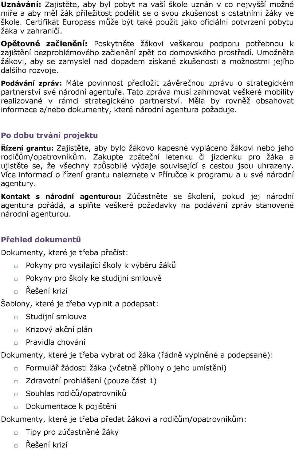 Opětovné začlenění: Poskytněte žákovi veškerou podporu potřebnou k zajištění bezproblémového začlenění zpět do domovského prostředí.