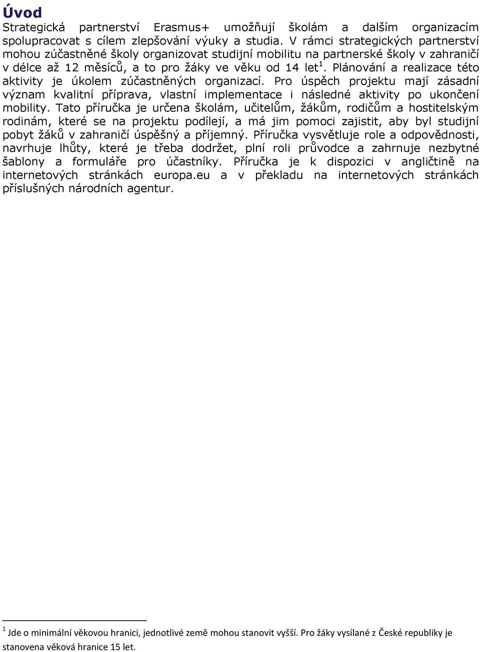 Plánování a realizace této aktivity je úkolem zúčastněných organizací. Pro úspěch projektu mají zásadní význam kvalitní příprava, vlastní implementace i následné aktivity po ukončení mobility.