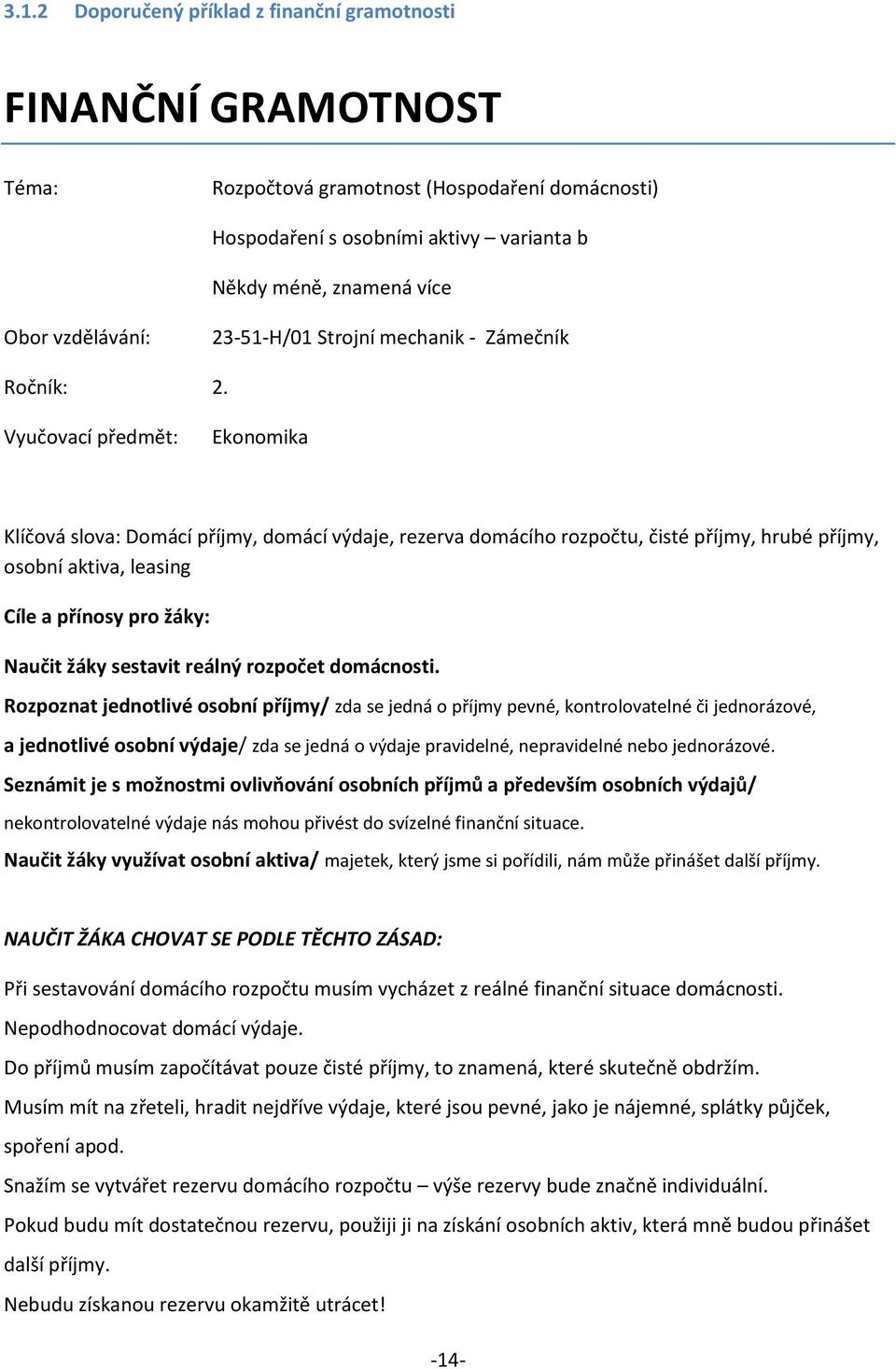 Vyučovací předmět: Ekonomika Klíčová slova: Domácí příjmy, domácí výdaje, rezerva domácího rozpočtu, čisté příjmy, hrubé příjmy, osobní aktiva, leasing Cíle a přínosy pro žáky: Naučit žáky sestavit
