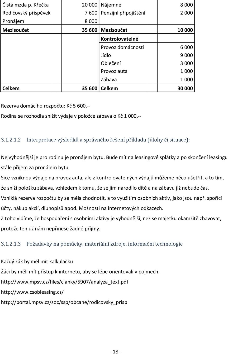 000 Provoz auta 1 000 Zábava 1 000 Celkem 35 600 Celkem 30 000 Rezerva domácího rozpočtu: Kč 5 600,-- Rodina se rozhodla snížit výdaje v položce zábava o Kč 1 000,-- 3.1.2.1.2 Interpretace výsledků a správného řešení příkladu (úlohy či situace): Nejvýhodnější je pro rodinu je pronájem bytu.