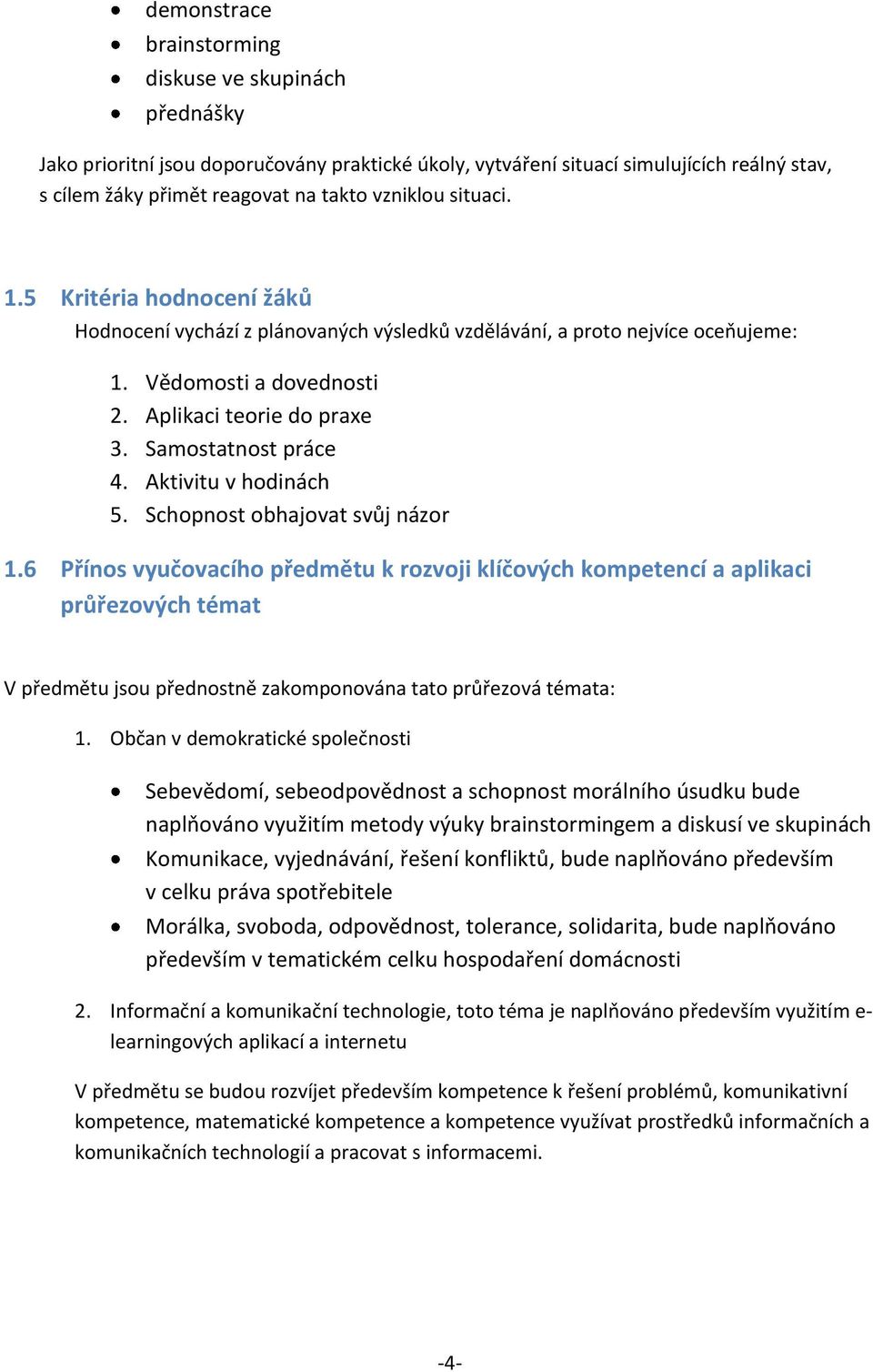 Aktivitu v hodinách 5. Schopnost obhajovat svůj názor 1.