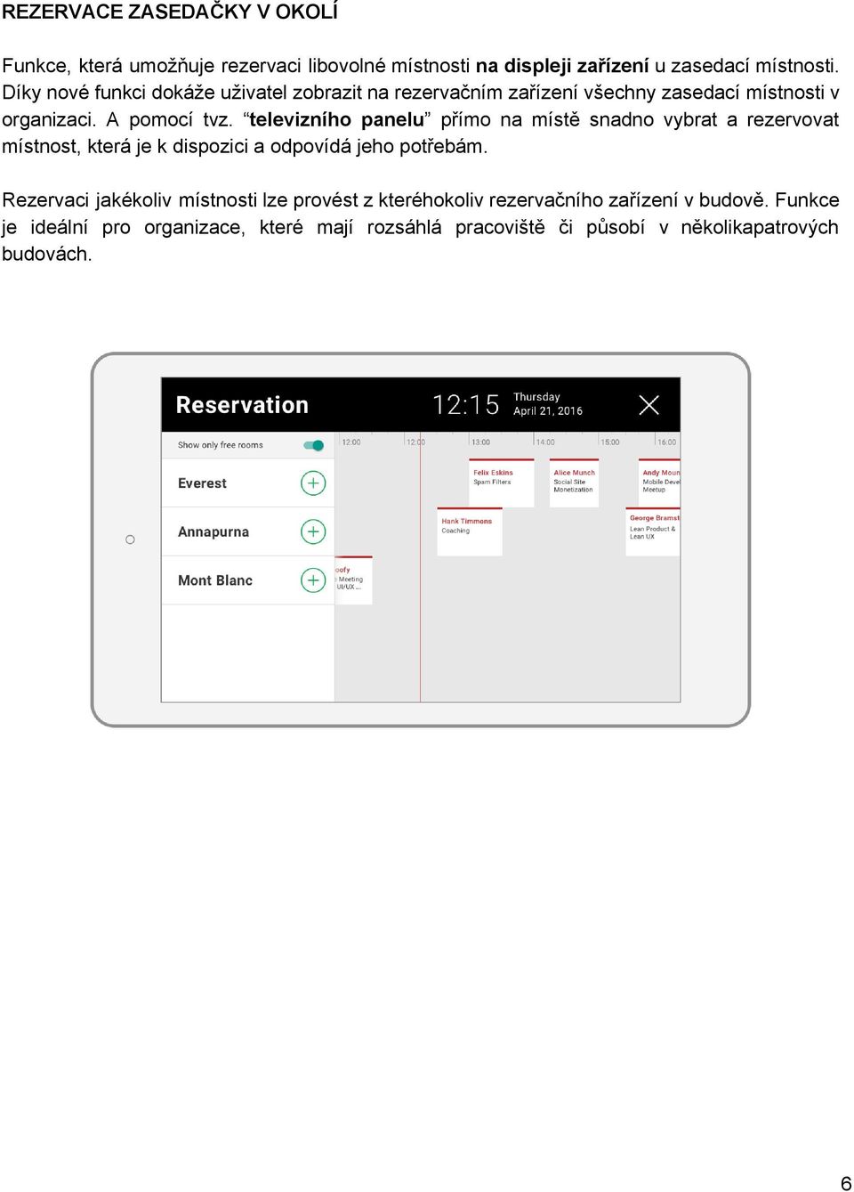 televizního panelu přímo na místě snadno vybrat a rezervovat místnost, která je k dispozici a odpovídá jeho potřebám.