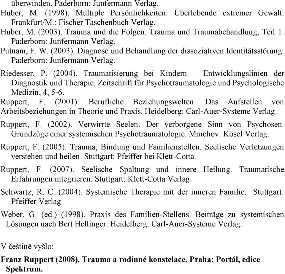 (2004). Traumatisierung bei Kindern Entwicklungslinien der Diagnostik und Therapie. Zeitschrift für Psychotraumatologie und Psychologische Medizin, 4, 5-6. Ruppert, F. (2001).