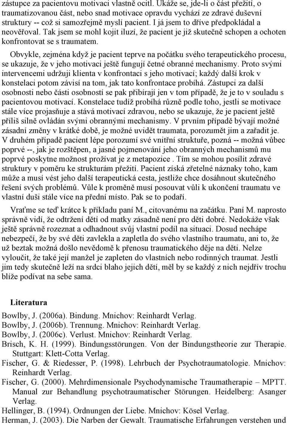 Zástupci za další -- poprvé -- poprvé poskytne možnost prožívat je z metapozice. Tím se mohou posílit zdravé o traumatu, ani to, že blíže podívat na sebe sama. Literatura Bowlby, J. (2006a). Bindung.