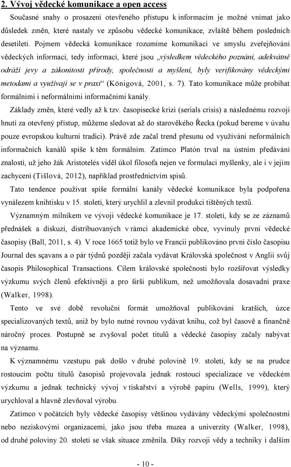 Pojmem vědecká komunikace rozumíme komunikaci ve smyslu zveřejňování vědeckých informací, tedy informací, které jsou výsledkem vědeckého poznání, adekvátně odráží jevy a zákonitosti přírody,