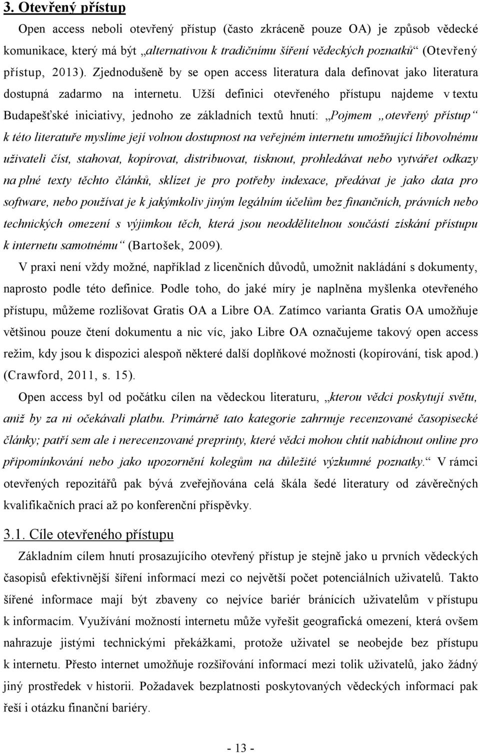 Užší definici otevřeného přístupu najdeme v textu Budapešťské iniciativy, jednoho ze základních textů hnutí: Pojmem otevřený přístup k této literatuře myslíme její volnou dostupnost na veřejném