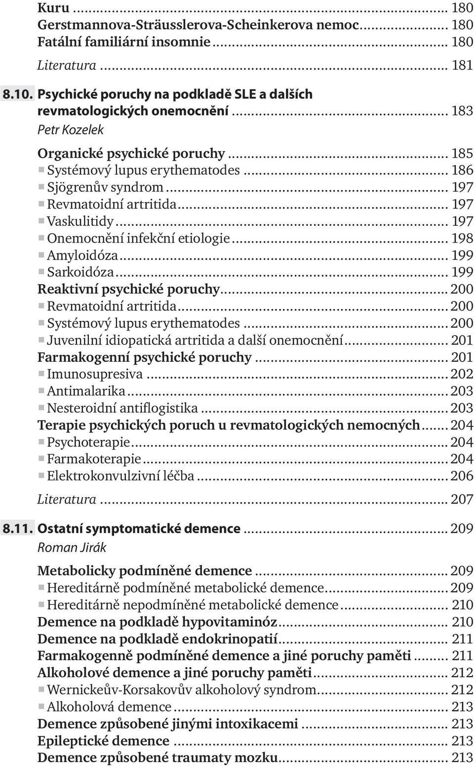 .. 198 Amyloidóza... 199 Sarkoidóza... 199 Reaktivní psychické poruchy... 200 Revmatoidní artritida... 200 Systémový lupus erythematodes... 200 Juvenilní idiopatická artritida a další onemocnění.