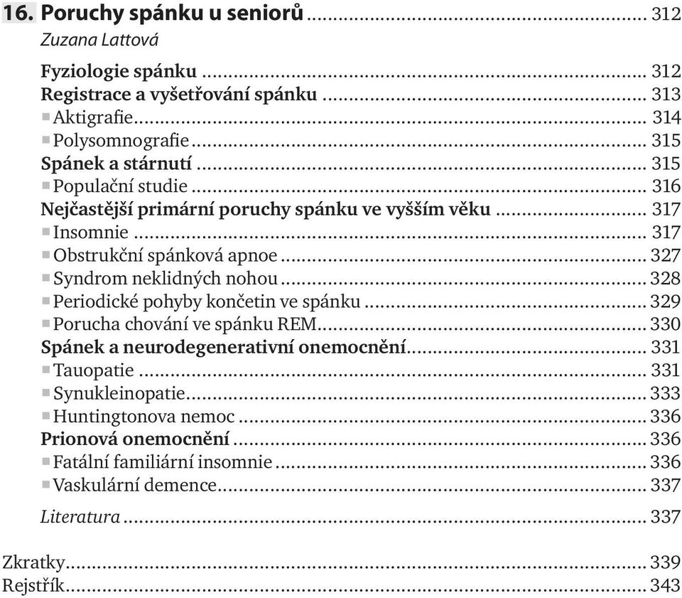 .. 327 Syndrom neklidných nohou... 328 Periodické pohyby končetin ve spánku... 329 Porucha chování ve spánku REM... 330 Spánek a neurodegenerativní onemocnění.