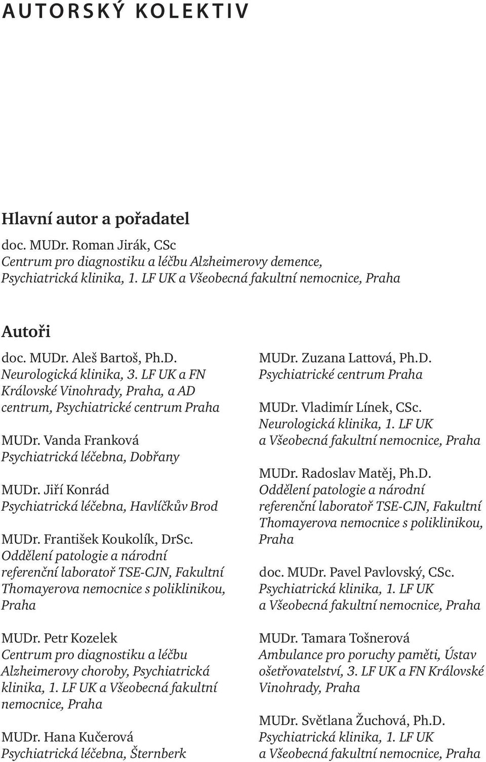 Vanda Franková Psychiatrická léčebna, Dobřany MUDr. Jiří Konrád Psychiatrická léčebna, Havlíčkův Brod MUDr. František Koukolík, DrSc.