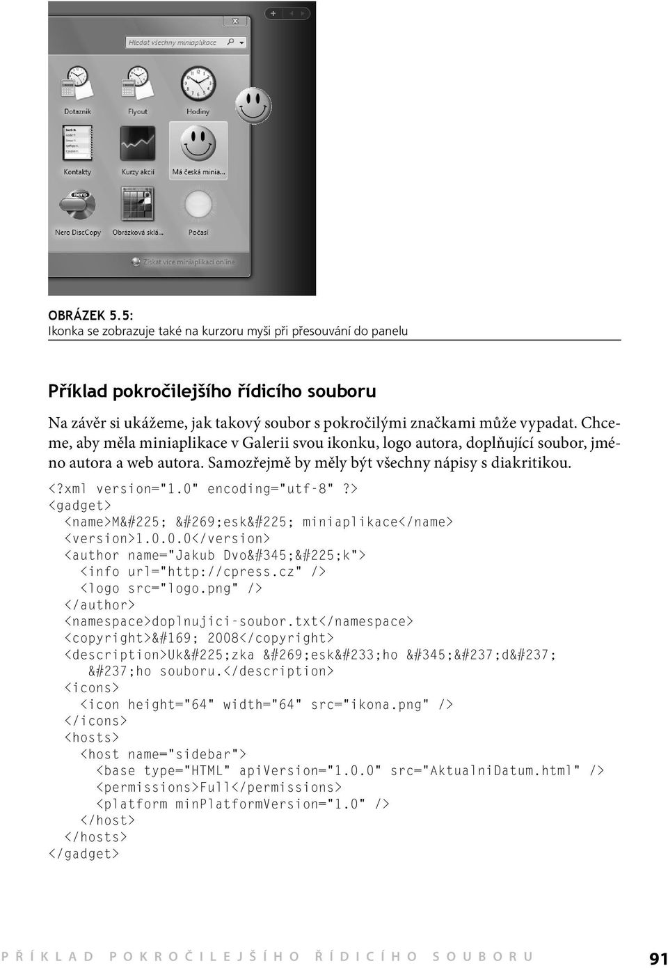 > <gadget> <name>má česká miniaplikace</name> <version>1.0.0.0</version> <author name= Jakub Dvořák > <logo src= logo.png /> </author> <namespace>doplnujici-soubor.