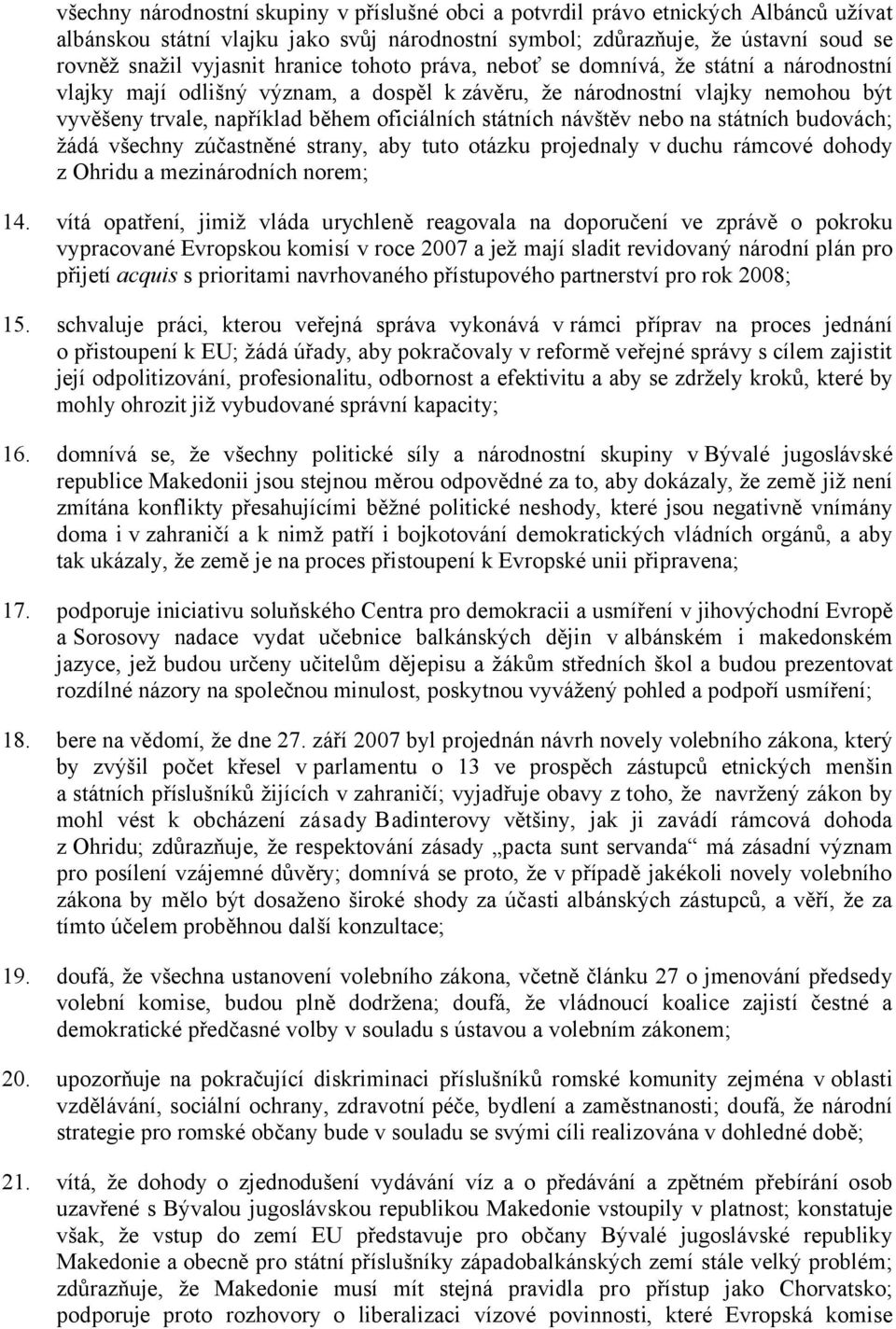 návštěv nebo na státních budovách; žádá všechny zúčastněné strany, aby tuto otázku projednaly vduchu rámcové dohody z Ohridu a mezinárodních norem; 14.