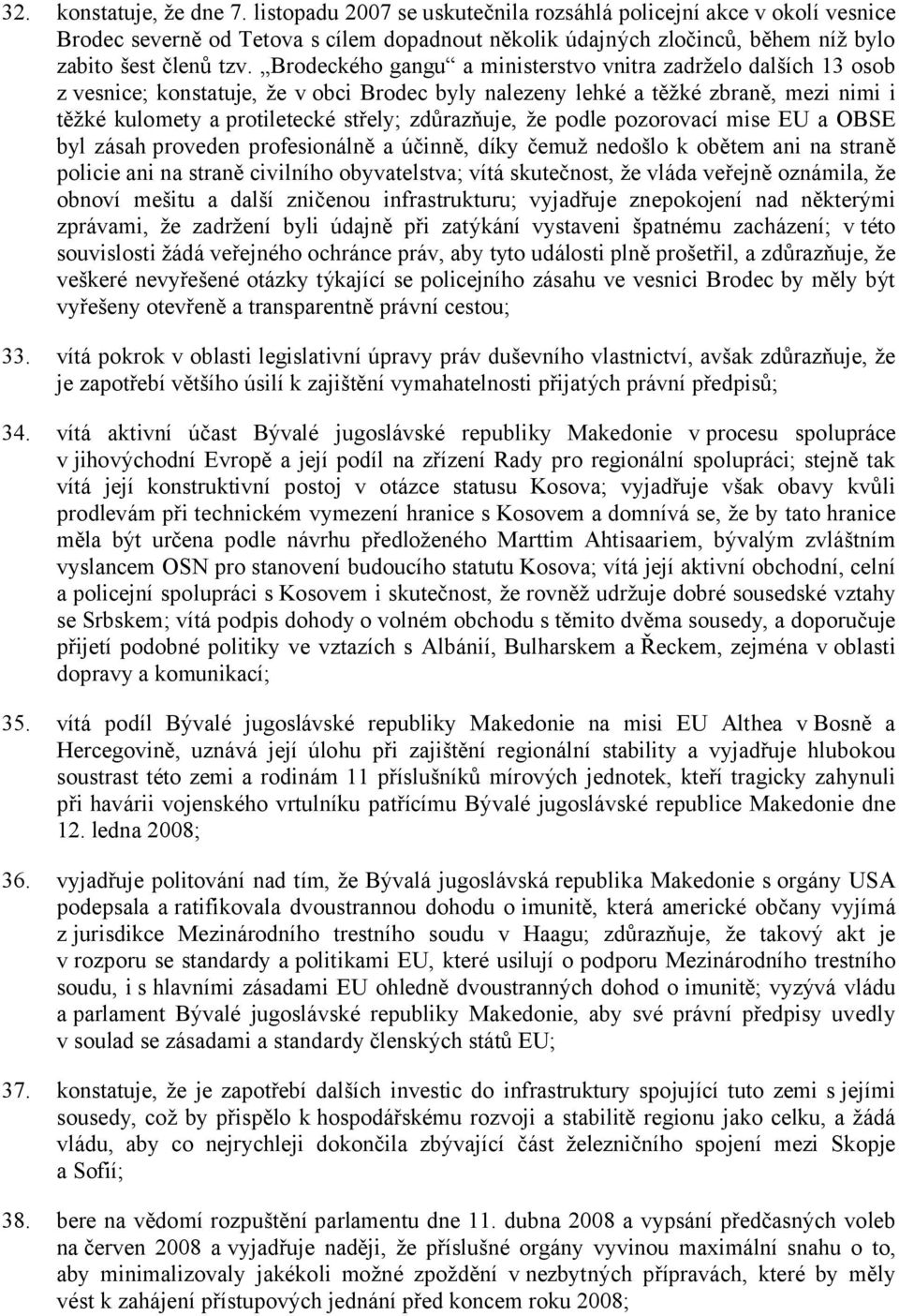 Brodeckého gangu a ministerstvo vnitra zadrželo dalších 13 osob z vesnice; konstatuje, že v obci Brodec byly nalezeny lehké a těžké zbraně, mezi nimi i těžké kulomety a protiletecké střely;