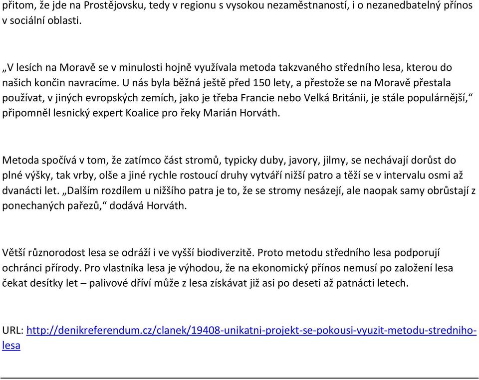 U nás byla běžná ještě před 150 lety, a přestože se na Moravě přestala používat, v jiných evropských zemích, jako je třeba Francie nebo Velká Británii, je stále populárnější, připomněl lesnický