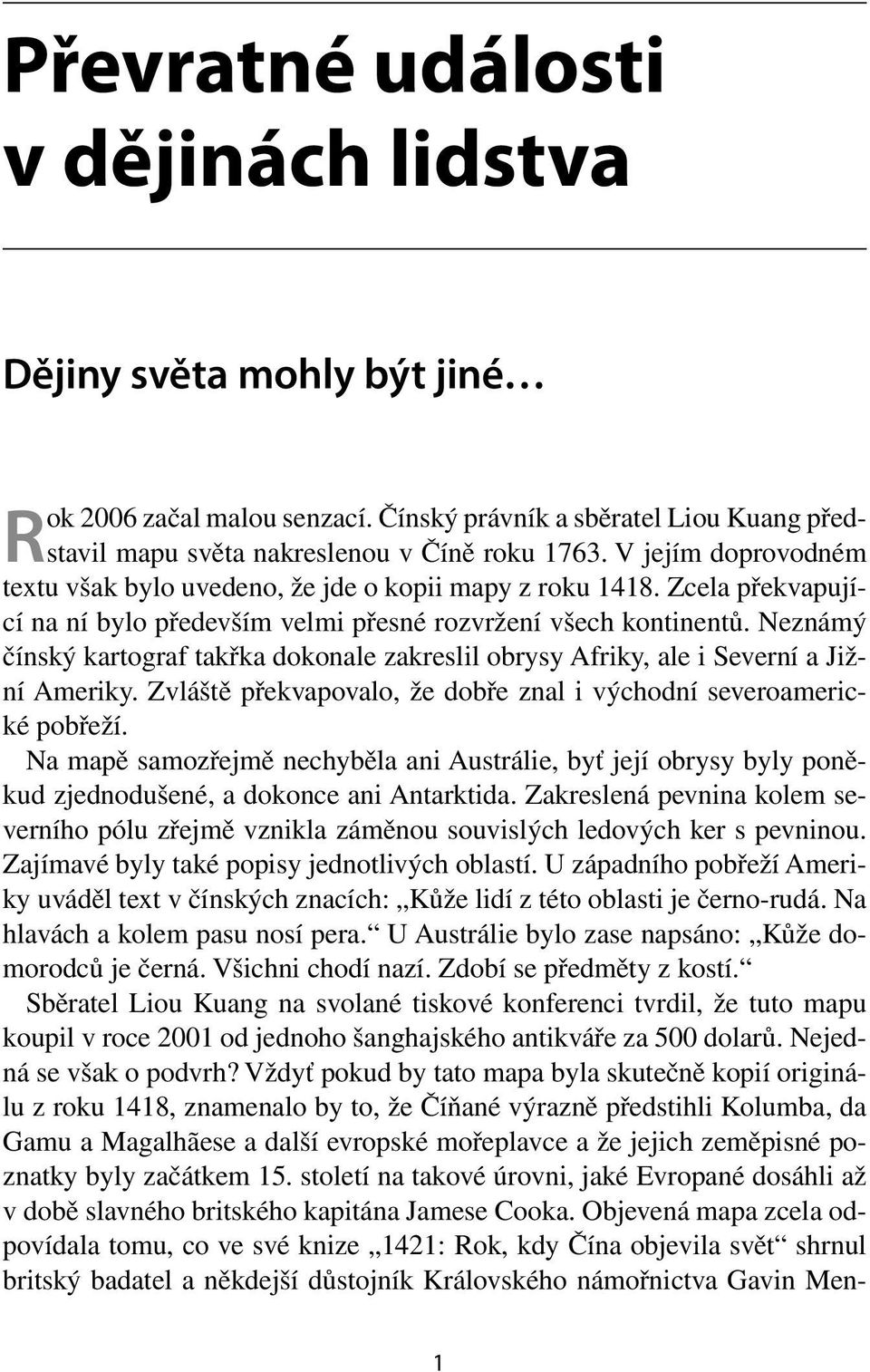 Neznámý čínský kartograf takřka dokonale zakreslil obrysy Afriky, ale i Severní a Jižní Ameriky. Zvláště překvapovalo, že dobře znal i východní severoamerické pobřeží.