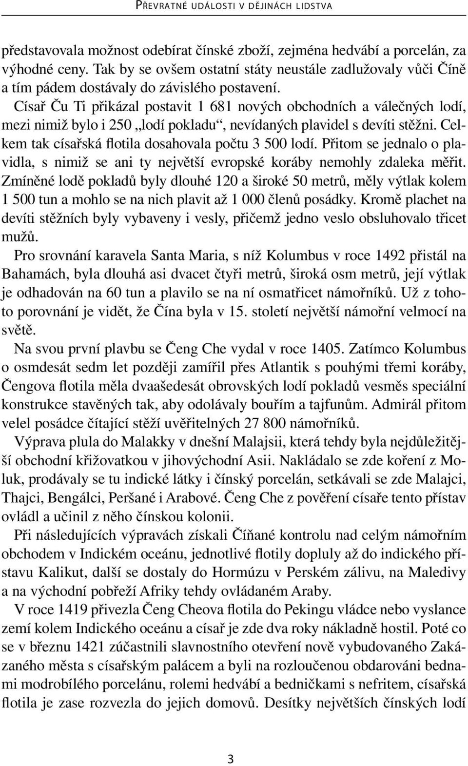 Celkem tak císařská flotila dosahovala počtu 3 500 lodí. Přitom se jednalo o plavidla, s nimiž se ani ty největší evropské koráby nemohly zdaleka měřit.