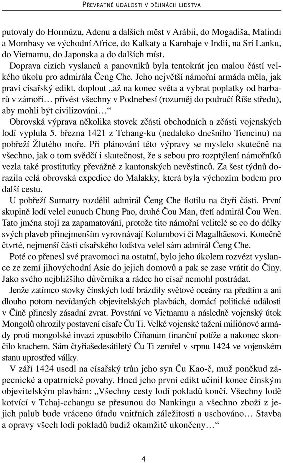 Jeho největší námořní armáda měla, jak praví císařský edikt, doplout až na konec světa a vybrat poplatky od barbarů v zámoří přivést všechny v Podnebesí (rozuměj do područí Říše středu), aby mohli