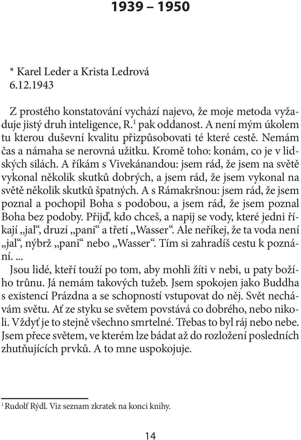 A říkám s Vivekánandou: jsem rád, že jsem na světě vykonal několik skutků dobrých, a jsem rád, že jsem vykonal na světě několik skutků špatných.