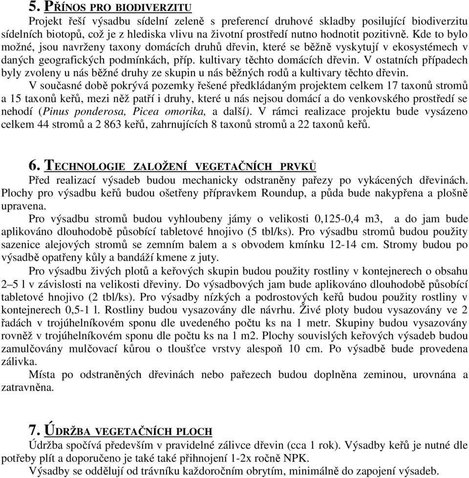 V ostatních případech byly zvoleny u nás běžné druhy ze skupin u nás běžných rodů a kultivary těchto dřevin.