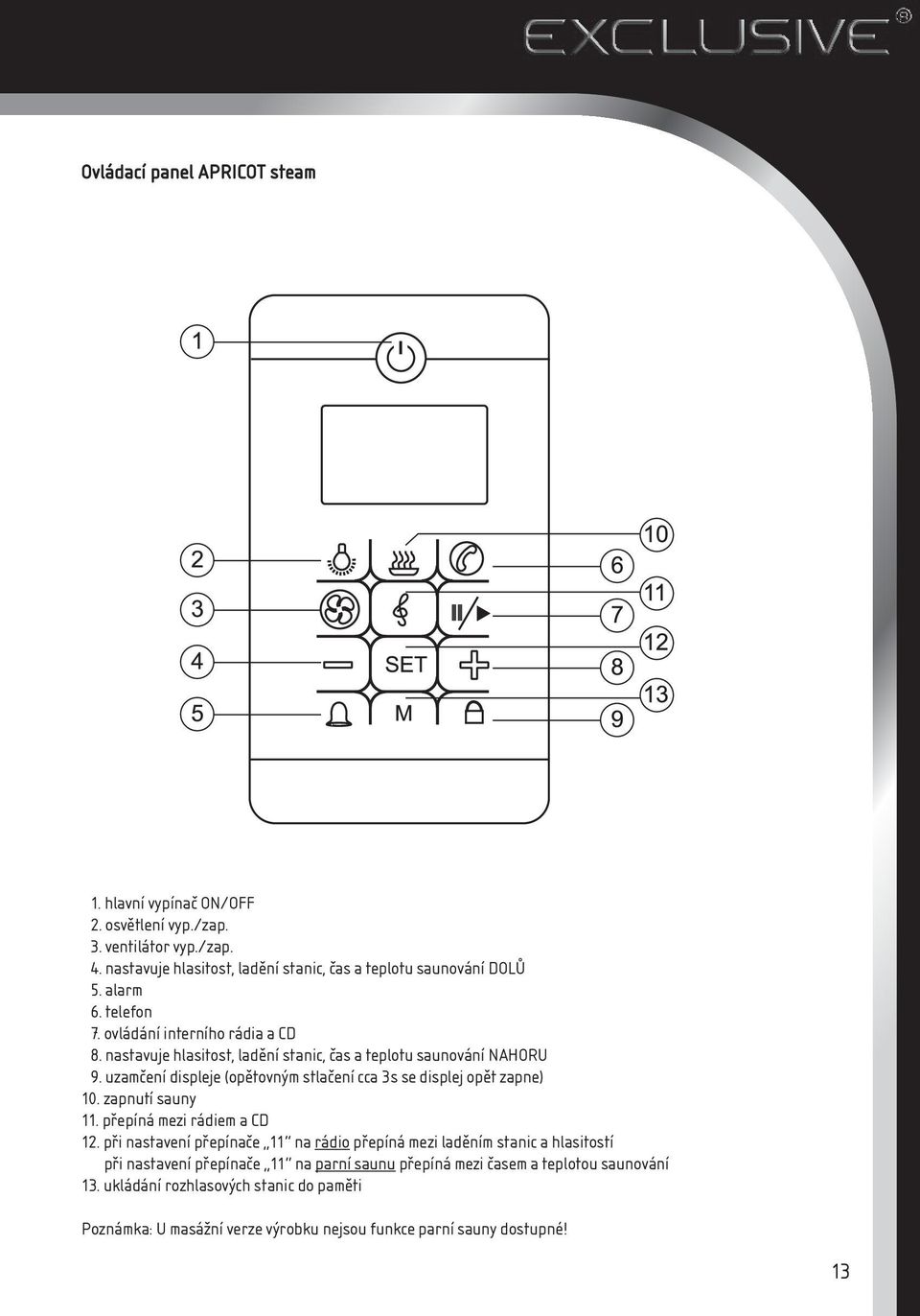 uzamčení displeje (opětovným stlačení cca 3 s se displej opět zapne) 10. zapnutí sauny 11. přepíná mezi rádiem a CD 12.