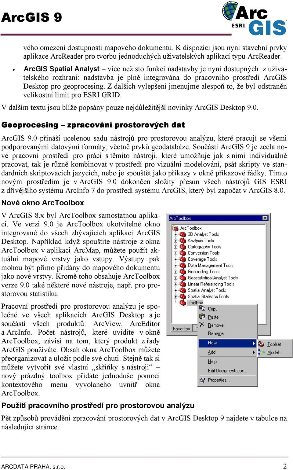 Z dalších vylepšení jmenujme alespoň to, že byl odstraněn velikostní limit pro ESRI GRID. V dalším textu jsou blíže popsány pouze nejdůležitější novinky ArcGIS Desktop 9.0.