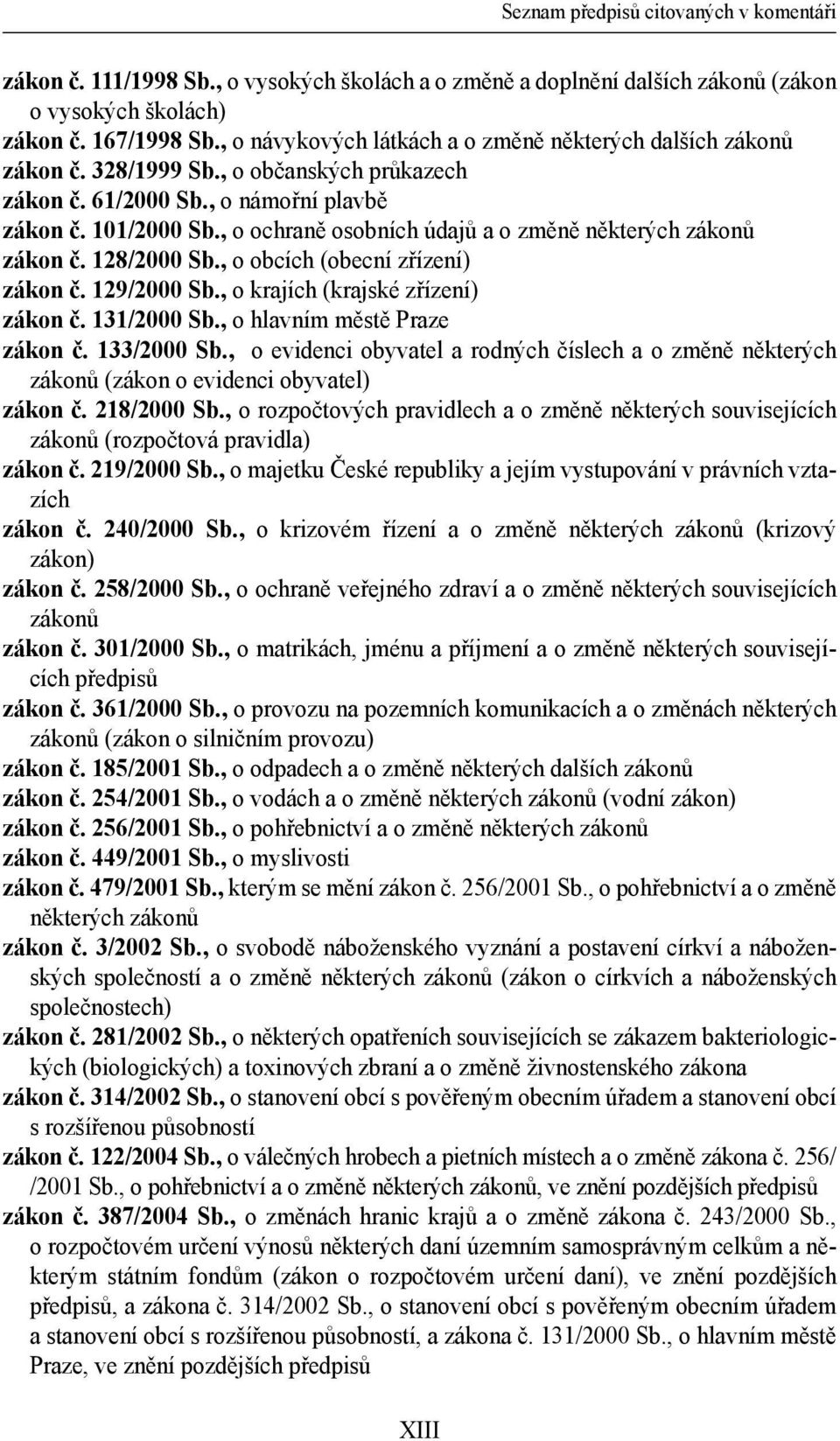 , o ochraně osobních údajů a o změně některých zákonů zákon č. 128/2000 Sb., o obcích (obecní zřízení) zákon č. 129/2000 Sb., o krajích (krajské zřízení) zákon č. 131/2000 Sb.