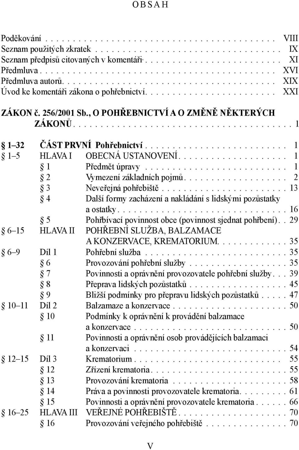 ... 2 3 Neveřejná pohřebiště....13 4 Další formy zacházení a nakládání s lidskými pozůstatky a ostatky....16 5 Pohřbívací povinnost obce (povinnost sjednat pohřbení).