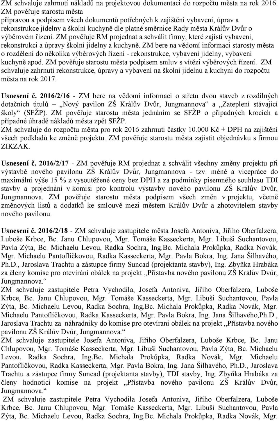 řízení. ZM pověřuje RM projednat a schválit firmy, které zajisti vybavení, rekonstrukci a úpravy školní jídelny a kuchyně.