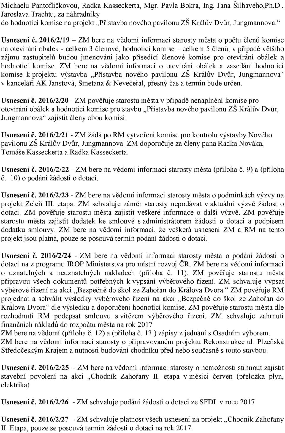 2016/2/19 ZM bere na vědomí informaci starosty města o počtu členů komise na otevírání obálek - celkem 3 členové, hodnotící komise celkem 5 členů, v případě většího zájmu zastupitelů budou jmenováni