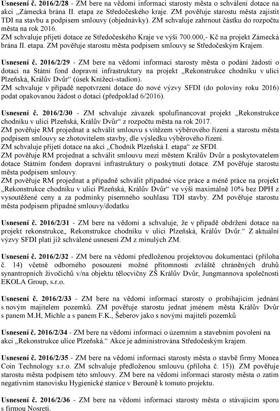 ZM schvaluje přijetí dotace ze Středočeského Kraje ve výši 700.000,- Kč na projekt Zámecká brána II. etapa. ZM pověřuje starostu města podpisem smlouvy se Středočeským Krajem. Usnesení č.