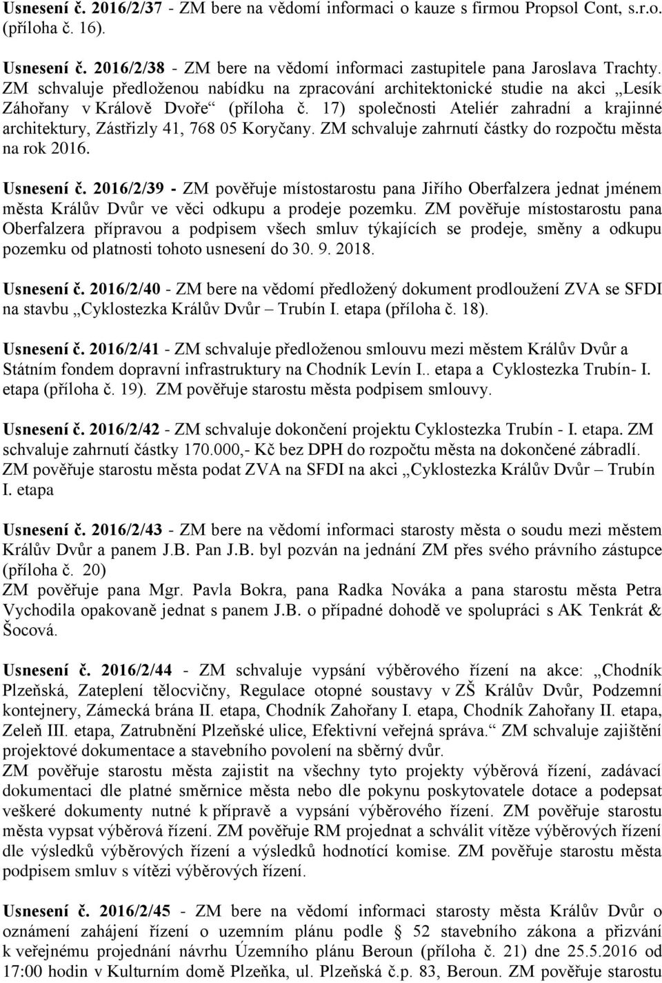 17) společnosti Ateliér zahradní a krajinné architektury, Zástřizly 41, 768 05 Koryčany. ZM schvaluje zahrnutí částky do rozpočtu města na rok 2016. Usnesení č.