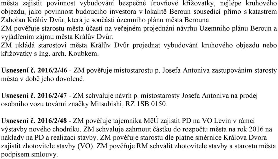 ZM ukládá starostovi města Králův Dvůr projednat vybudování kruhového objezdu nebo křižovatky s Ing. arch. Koubkem. Usnesení č. 2016/2/46 - ZM pověřuje místostarostu p.