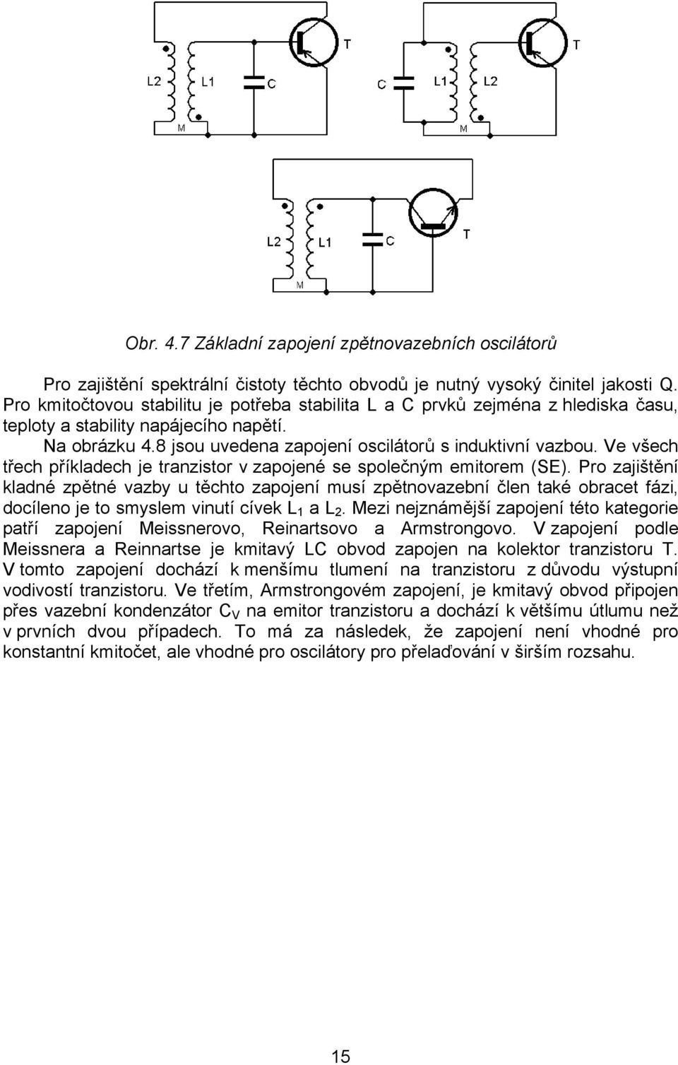 Ve všech třech příkladech je tranzistor v zapojené se společným emitorem (SE).