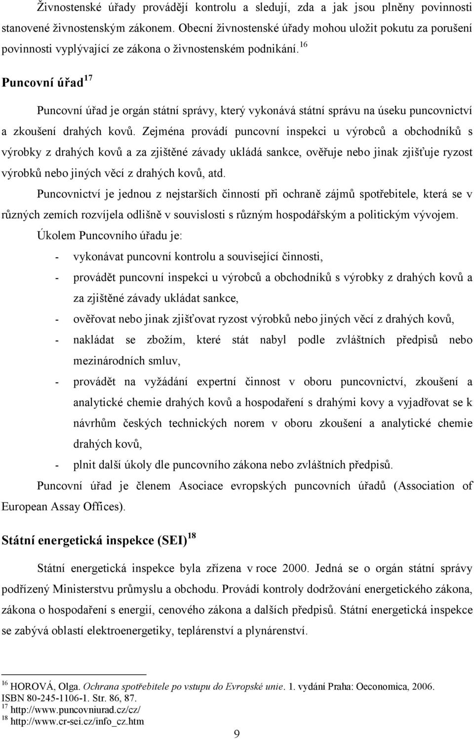 16 Puncovní úřad 17 Puncovní úřad je orgán státní správy, který vykonává státní správu na úseku puncovnictví a zkoušení drahých kovů.