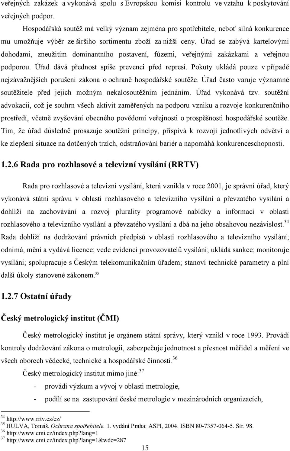 Úřad se zabývá kartelovými dohodami, zneužitím dominantního postavení, fúzemi, veřejnými zakázkami a veřejnou podporou. Úřad dává přednost spíše prevenci před represí.