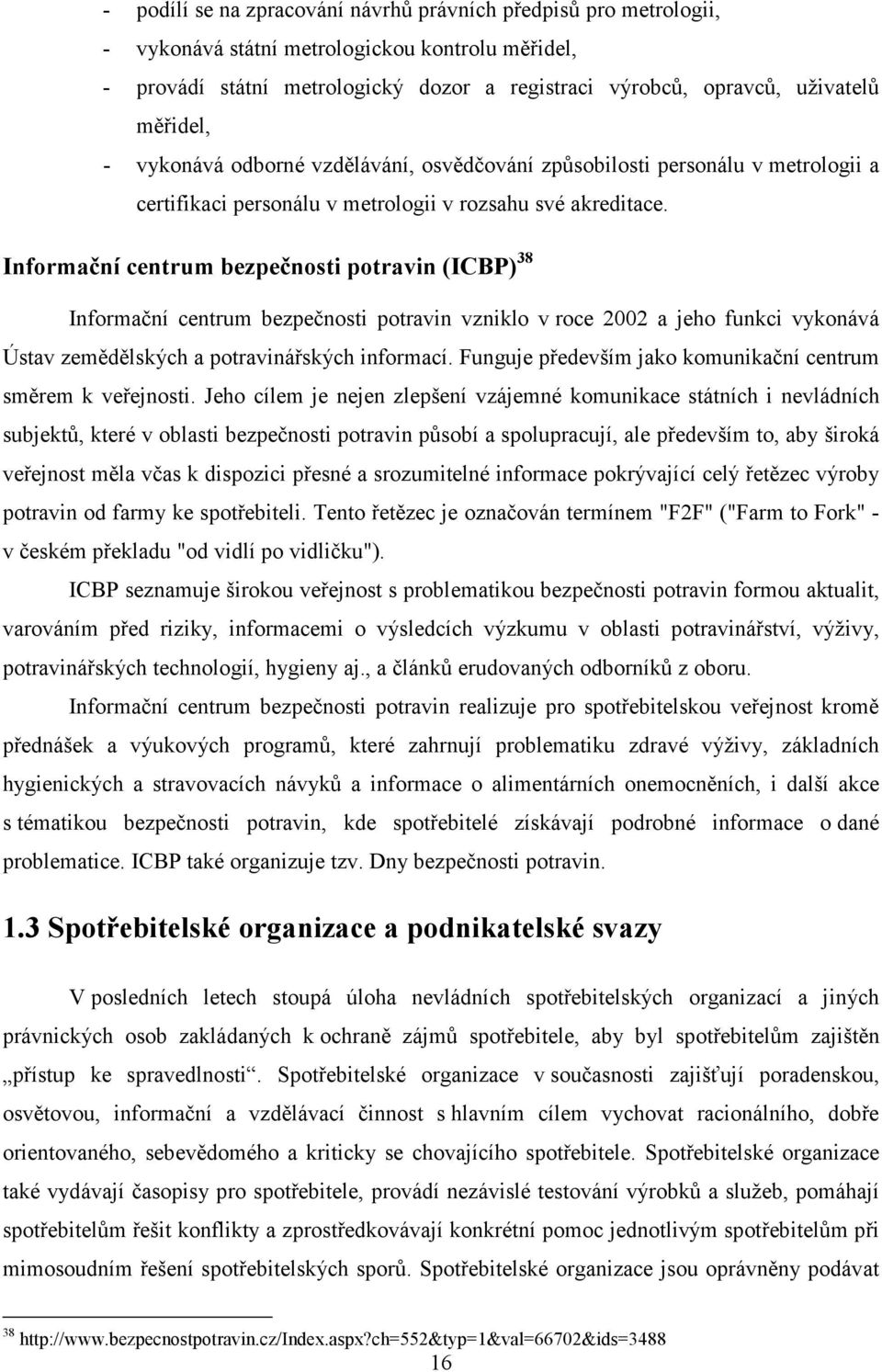 Informační centrum bezpečnosti potravin (ICBP) 38 Informační centrum bezpečnosti potravin vzniklo v roce 2002 a jeho funkci vykonává Ústav zemědělských a potravinářských informací.