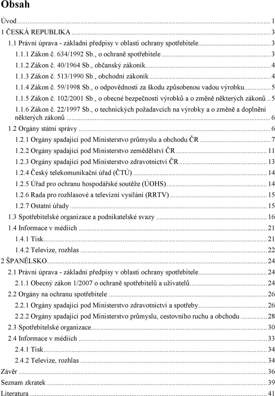 , o obecné bezpečnosti výrobků a o změně některých zákonů.. 5 1.1.6 Zákon č. 22/1997 Sb., o technických požadavcích na výrobky a o změně a doplnění některých zákonů... 6 1.2 Orgány státní správy... 6 1.2.1 Orgány spadající pod Ministerstvo průmyslu a obchodu ČR.