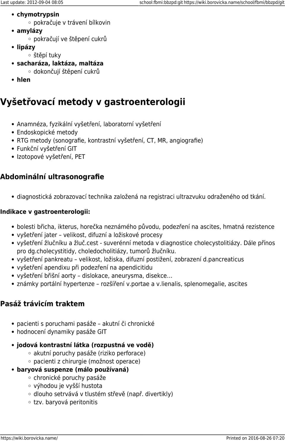 gastroenterologii Anamnéza, fyzikální vyšetření, laboratorní vyšetření Endoskopické metody RTG metody (sonografie, kontrastní vyšetření, CT, MR, angiografie) Funkční vyšetření GIT Izotopové