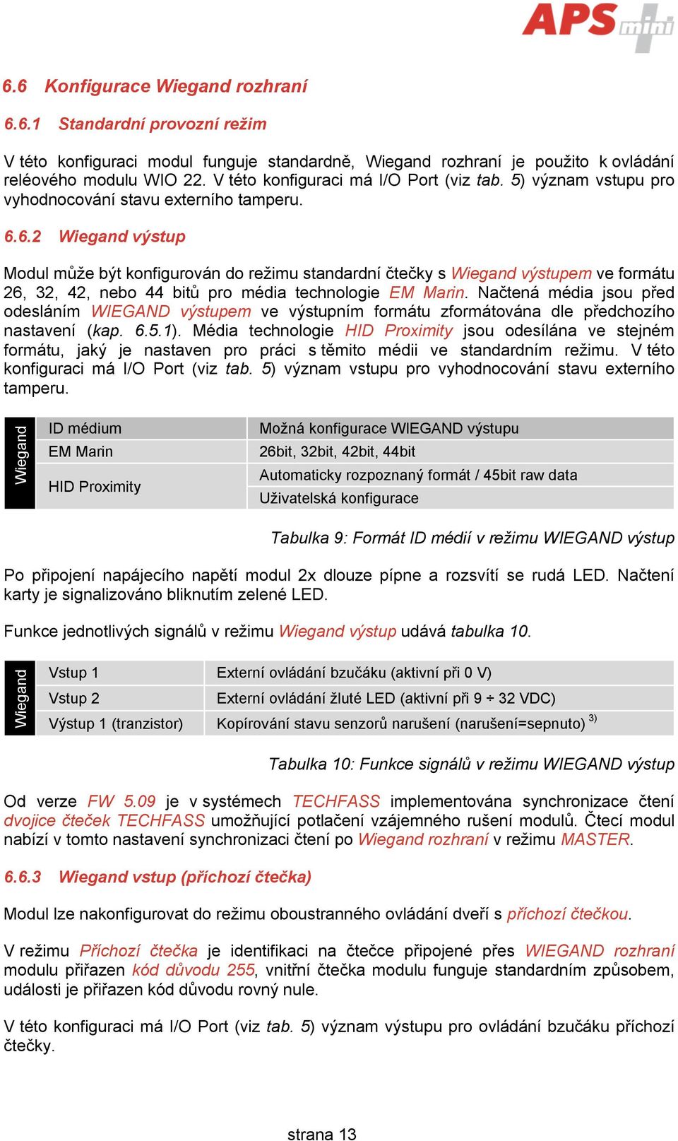 6.2 Wiegand výstup Modul může být konfigurován do režimu standardní čtečky s Wiegand výstupem ve formátu 26, 32, 42, nebo 44 bitů pro média technologie EM Marin.