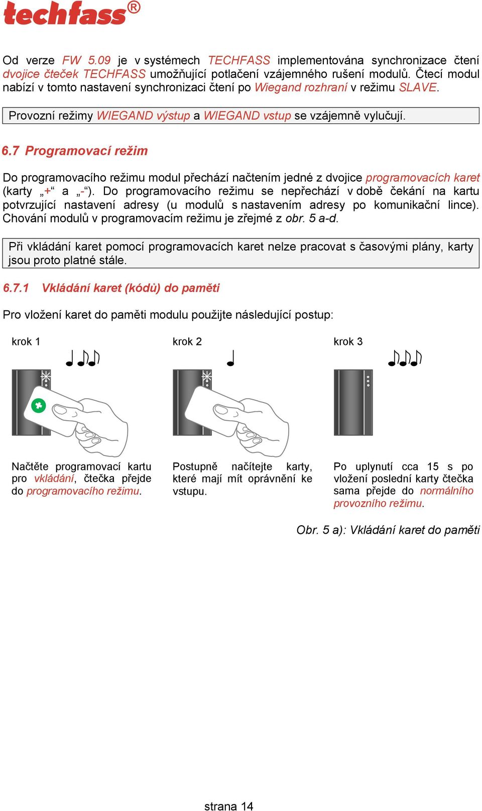 7 Programovací režim Do programovacího režimu modul přechází načtením jedné z dvojice programovacích karet (karty + a - ).