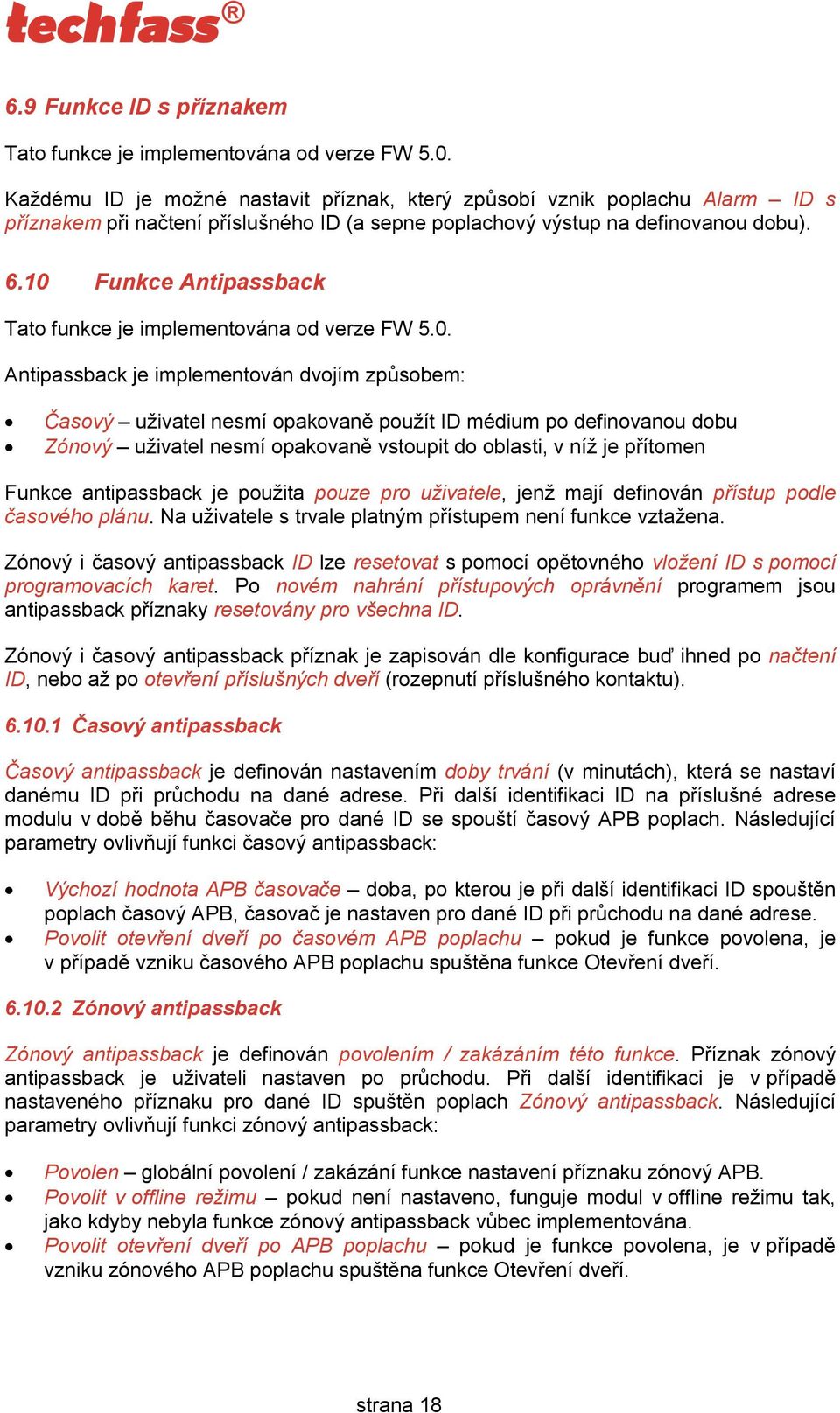 10 Funkce Antipassback Tato funkce je implementována od verze FW 5.0. Antipassback je implementován dvojím způsobem: Časový uživatel nesmí opakovaně použít ID médium po definovanou dobu Zónový