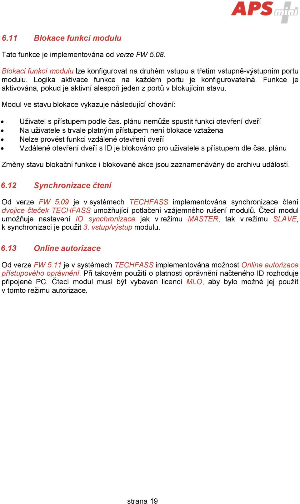 Modul ve stavu blokace vykazuje následující chování: Uživatel s přístupem podle čas.