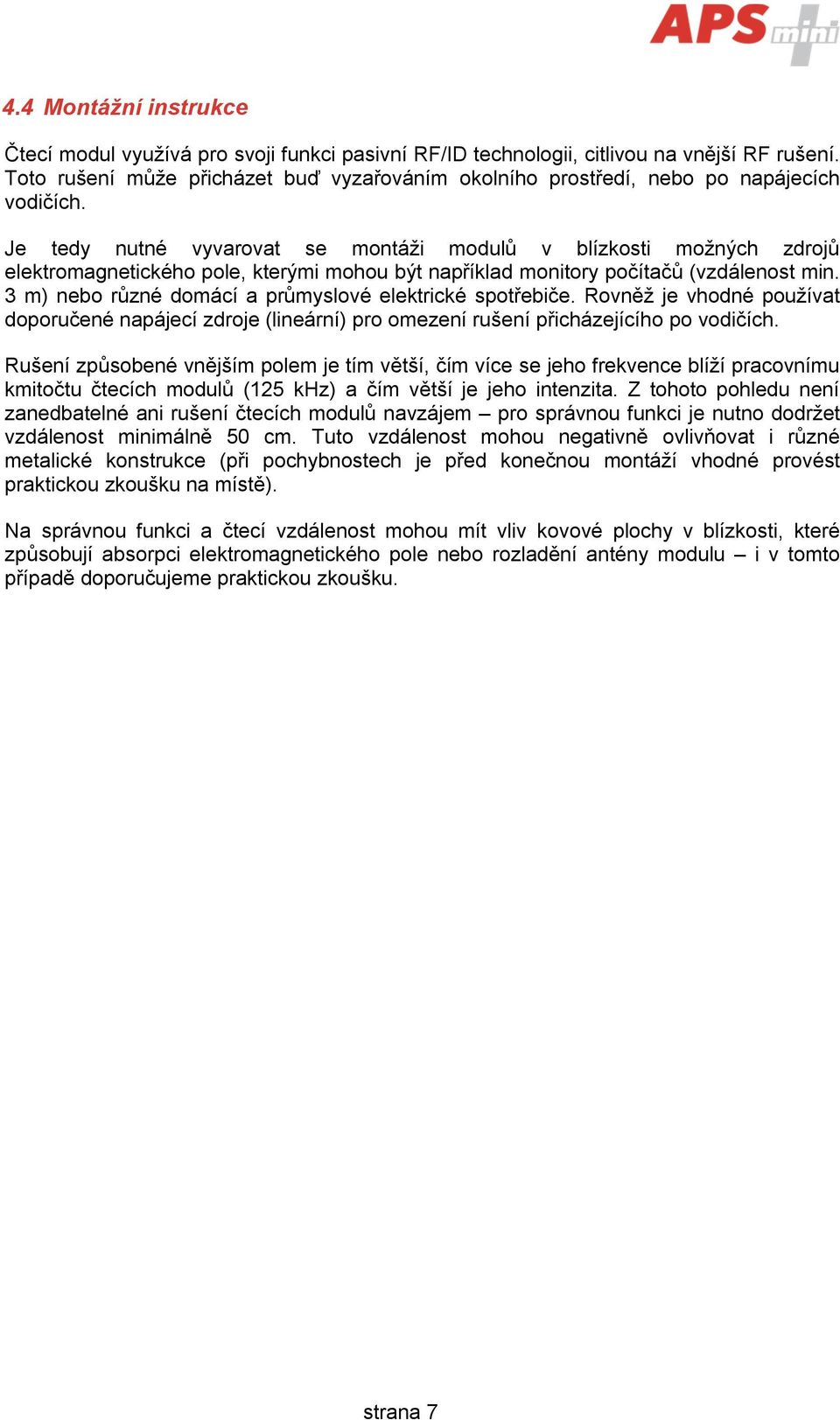 Je tedy nutné vyvarovat se montáži modulů v blízkosti možných zdrojů elektromagnetického pole, kterými mohou být například monitory počítačů (vzdálenost min.