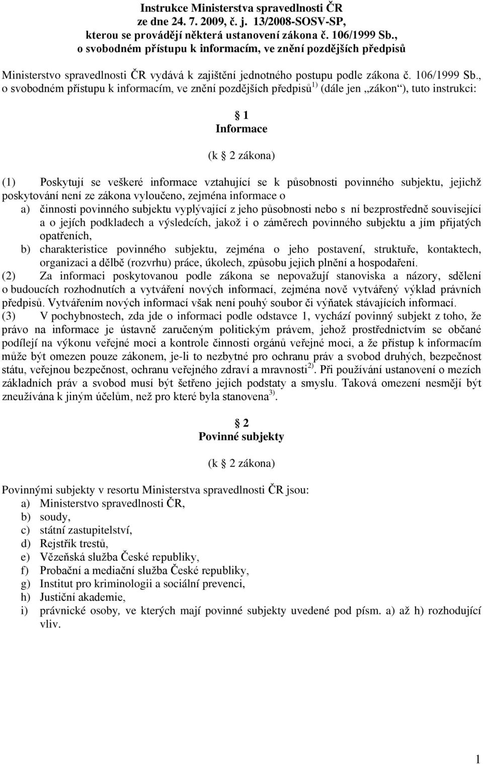 , o svobodném přístupu k informacím, ve znění pozdějších předpisů 1) (dále jen zákon ), tuto instrukci: 1 Informace (k 2 zákona) (1) Poskytují se veškeré informace vztahující se k působnosti