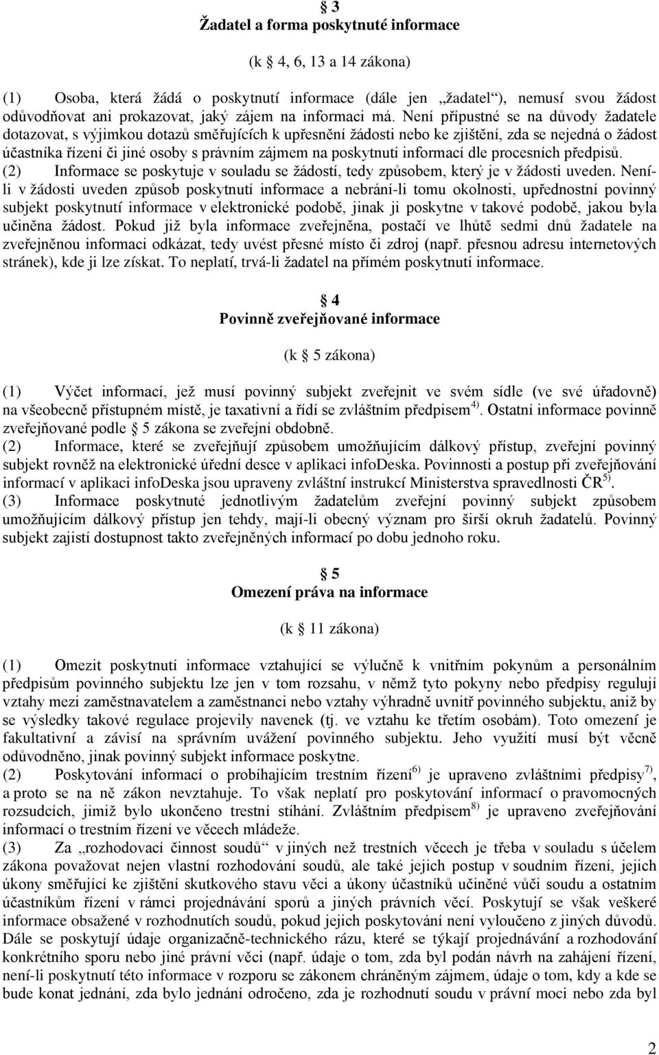 Není přípustné se na důvody žadatele dotazovat, s výjimkou dotazů směřujících k upřesnění žádosti nebo ke zjištění, zda se nejedná o žádost účastníka řízení či jiné osoby s právním zájmem na