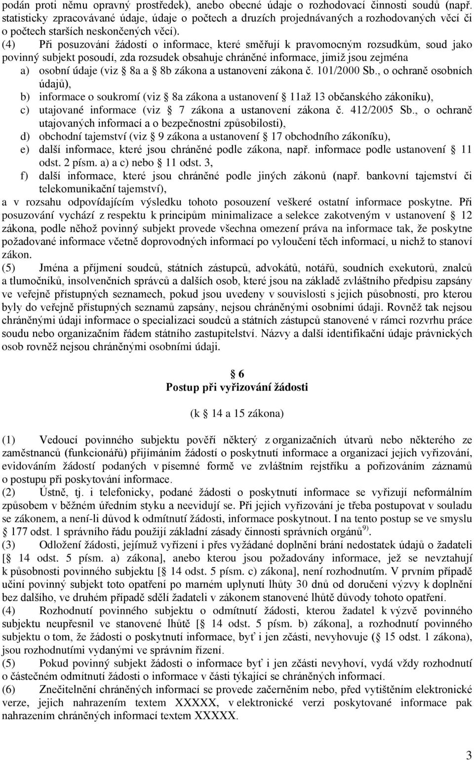 (4) Při posuzování žádostí o informace, které směřují k pravomocným rozsudkům, soud jako povinný subjekt posoudí, zda rozsudek obsahuje chráněné informace, jimiž jsou zejména a) osobní údaje (viz 8a