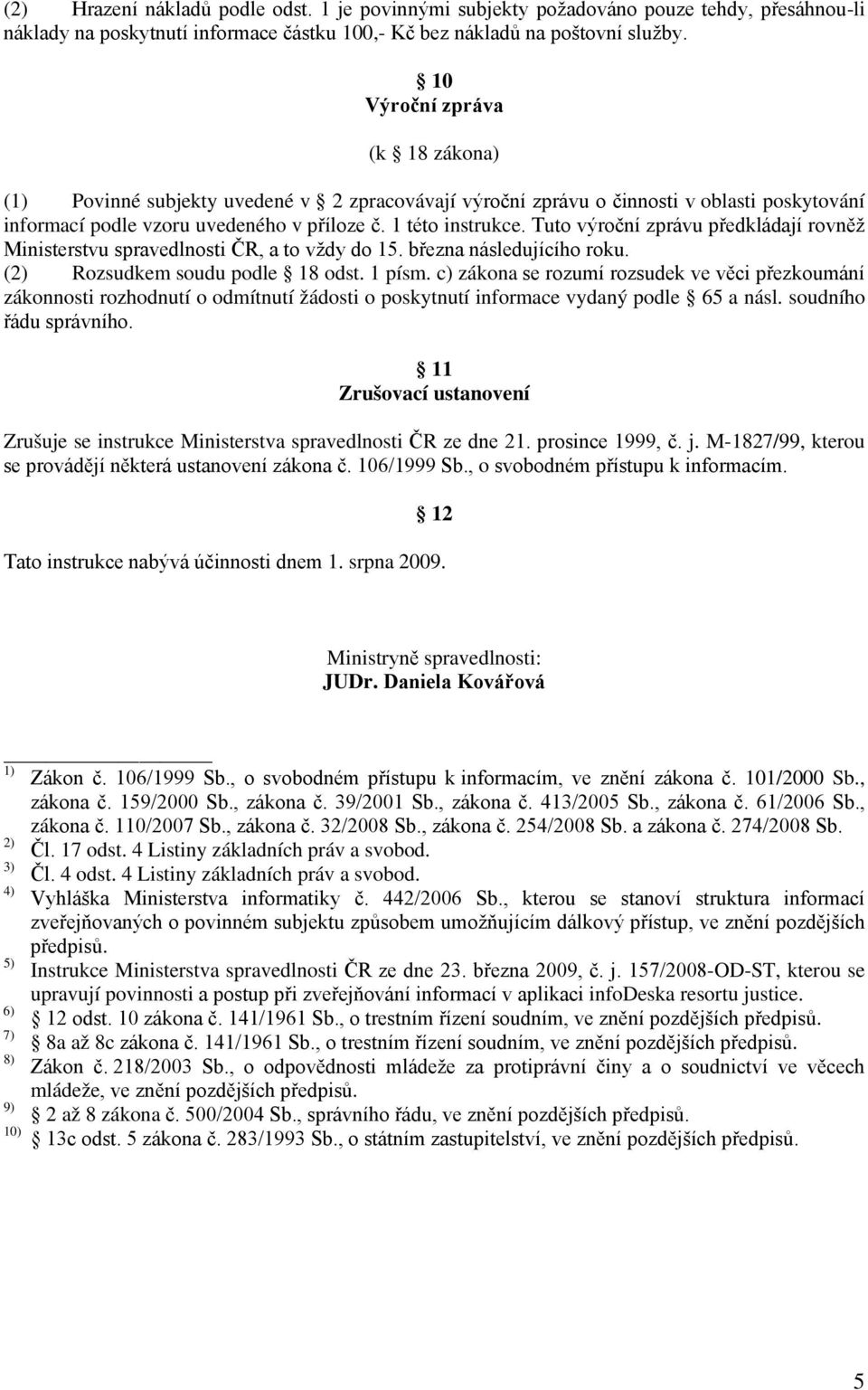 Tuto výroční zprávu předkládají rovněž Ministerstvu spravedlnosti ČR, a to vždy do 15. března následujícího roku. (2) Rozsudkem soudu podle 18 odst. 1 písm.