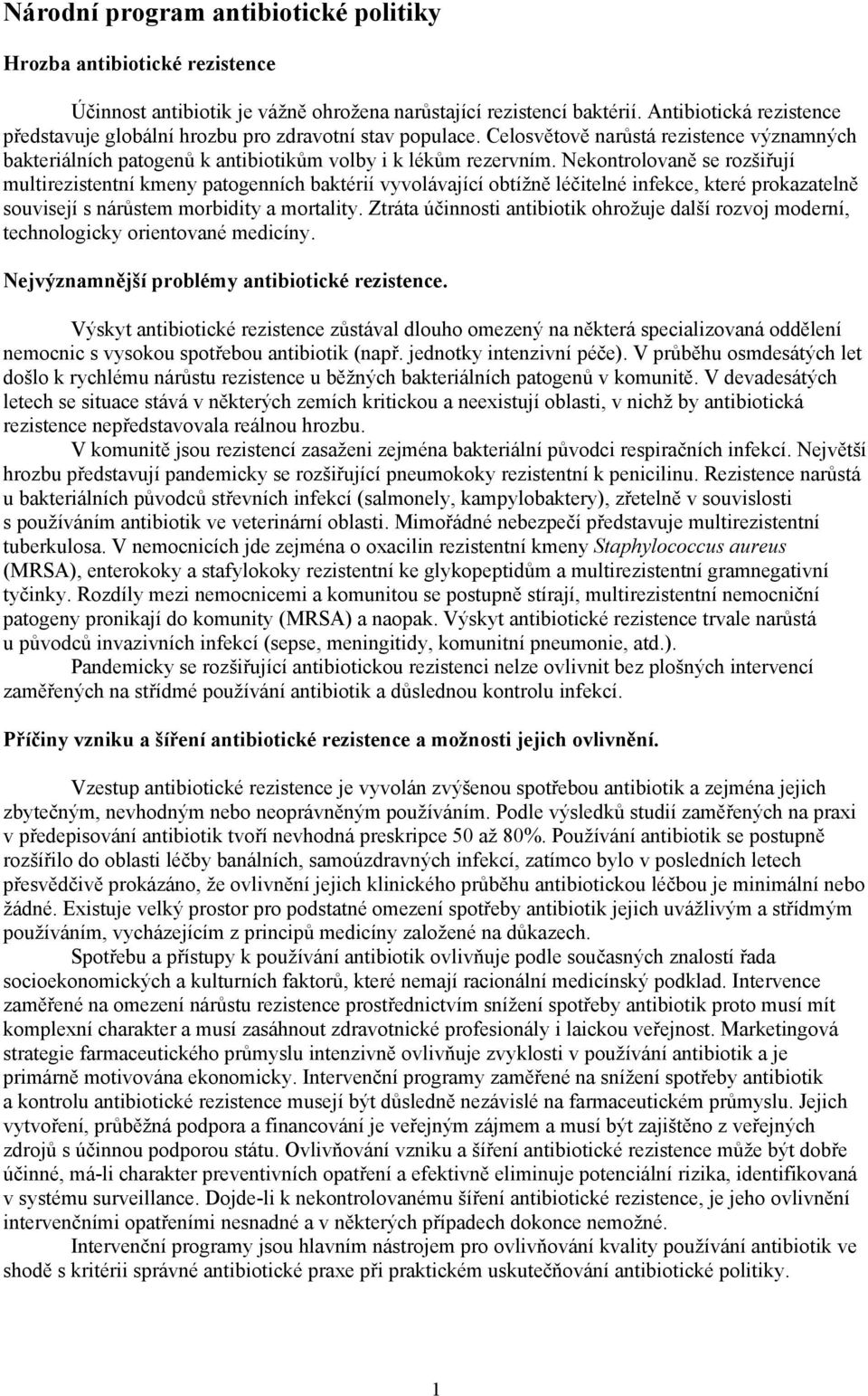 Nekontrolovaně se rozšiřují multirezistentní kmeny patogenních baktérií vyvolávající obtížně léčitelné infekce, které prokazatelně souvisejí s nárůstem morbidity a mortality.