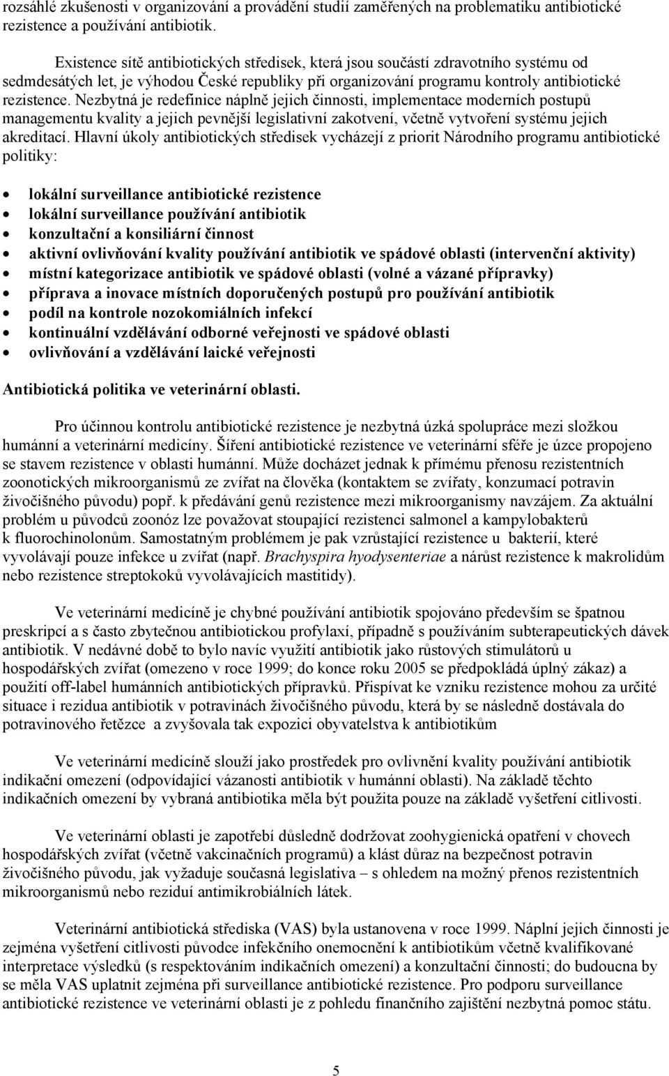 Nezbytná je redefinice náplně jejich činnosti, implementace moderních postupů managementu kvality a jejich pevnější legislativní zakotvení, včetně vytvoření systému jejich akreditací.