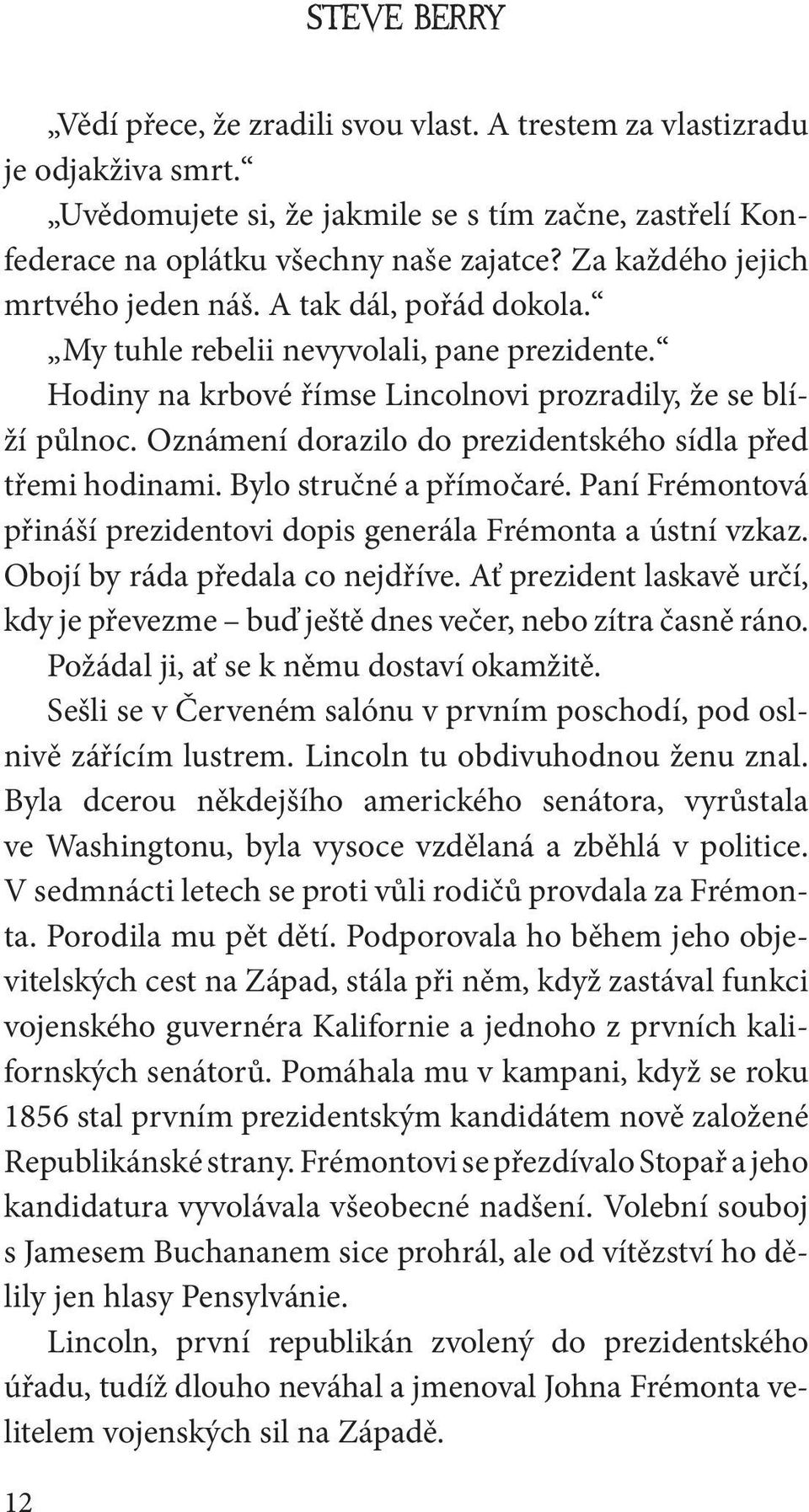 Oznámení dorazilo do prezidentského sídla před třemi hodinami. Bylo stručné a přímočaré. Paní Frémontová přináší prezidentovi dopis generála Frémonta a ústní vzkaz. Obojí by ráda předala co nejdříve.